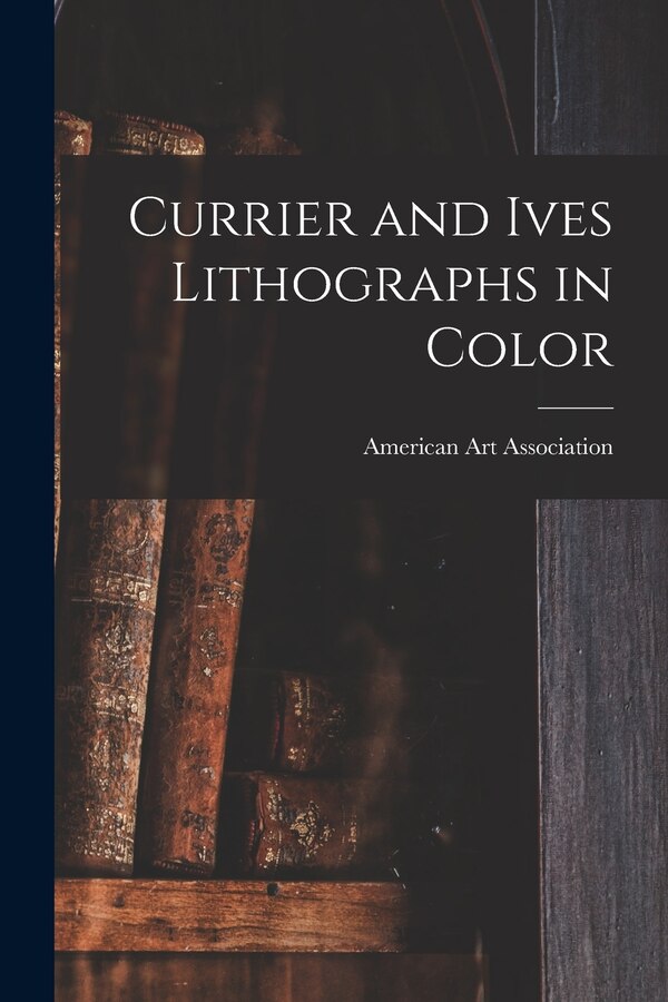 Currier and Ives Lithographs in Color by American Art Association, Paperback | Indigo Chapters