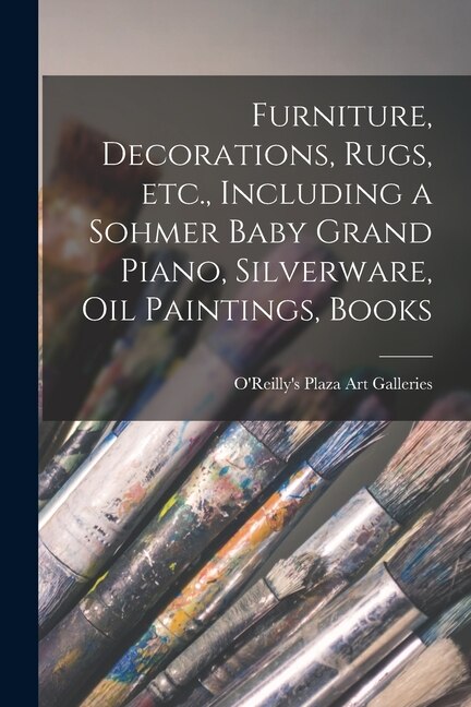 Furniture Decorations Rugs Etc. Including a Sohmer Baby Grand Piano Silverware Oil Paintings Books by O'Reilly's Plaza Art Galleries