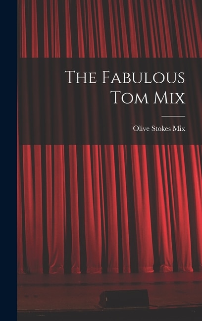 The Fabulous Tom Mix by Olive Stokes Mix, Hardcover | Indigo Chapters