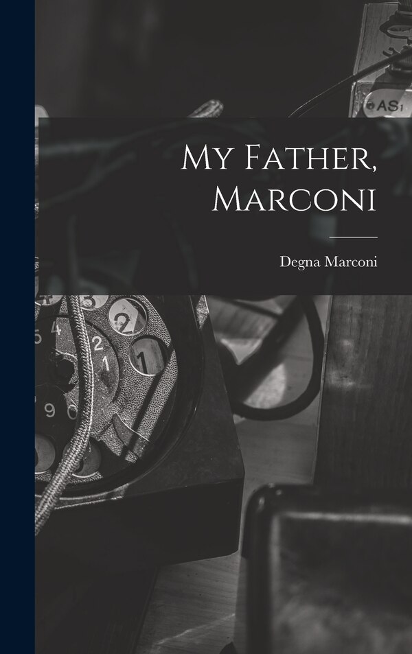My Father Marconi by Degna 1908- Marconi, Hardcover | Indigo Chapters