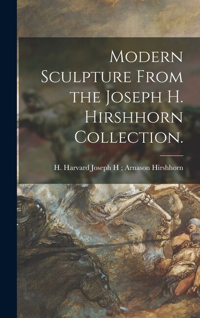Modern Sculpture From the Joseph H. Hirshhorn Collection by Joseph H Arnason H Har Hirshhorn, Hardcover | Indigo Chapters