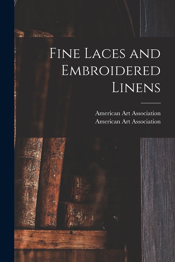Fine Laces and Embroidered Linens by American Art Association, Paperback | Indigo Chapters