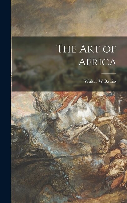 The Art of Africa by Walter W Battiss, Hardcover | Indigo Chapters