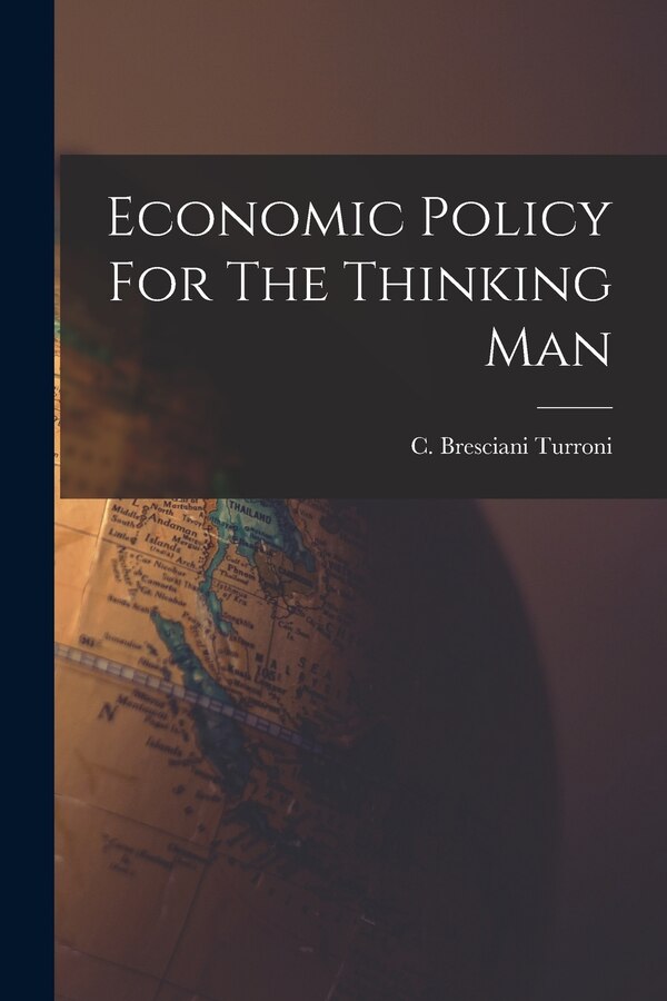 Economic Policy For The Thinking Man by C Bresciani Turroni, Paperback | Indigo Chapters