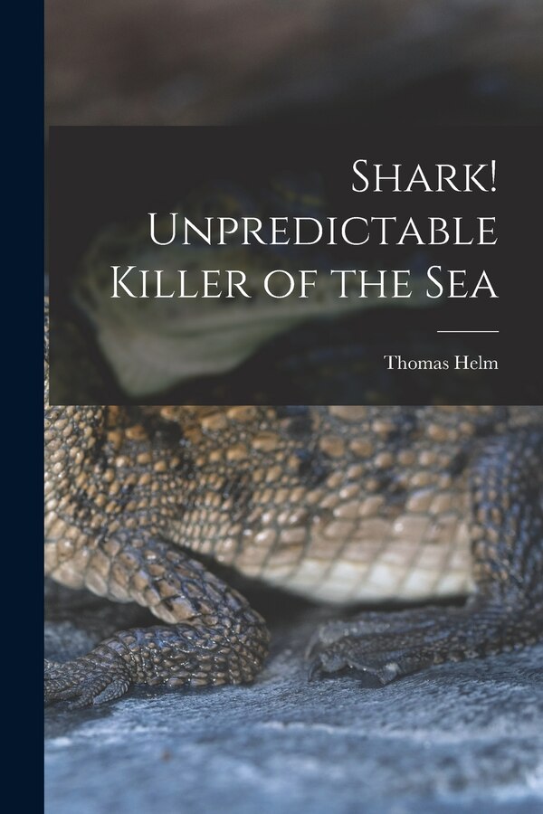 Shark Unpredictable Killer of the Sea by Thomas Helm, Paperback | Indigo Chapters