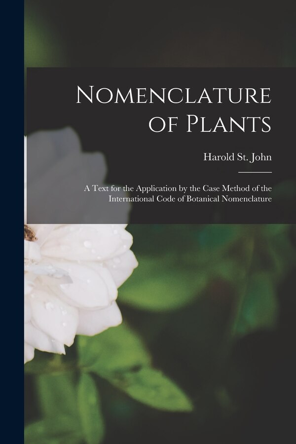 Nomenclature of Plants; a Text for the Application by the Case Method of the International Code of Botanical Nomenclature by Harold St John