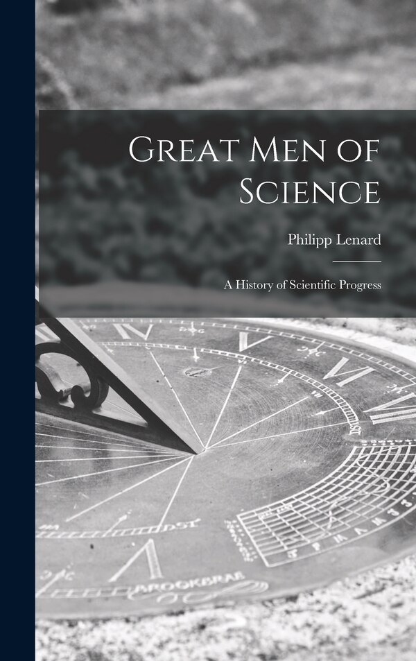 Great Men of Science; a History of Scientific Progress by Philipp 1862-1947 Lenard, Hardcover | Indigo Chapters