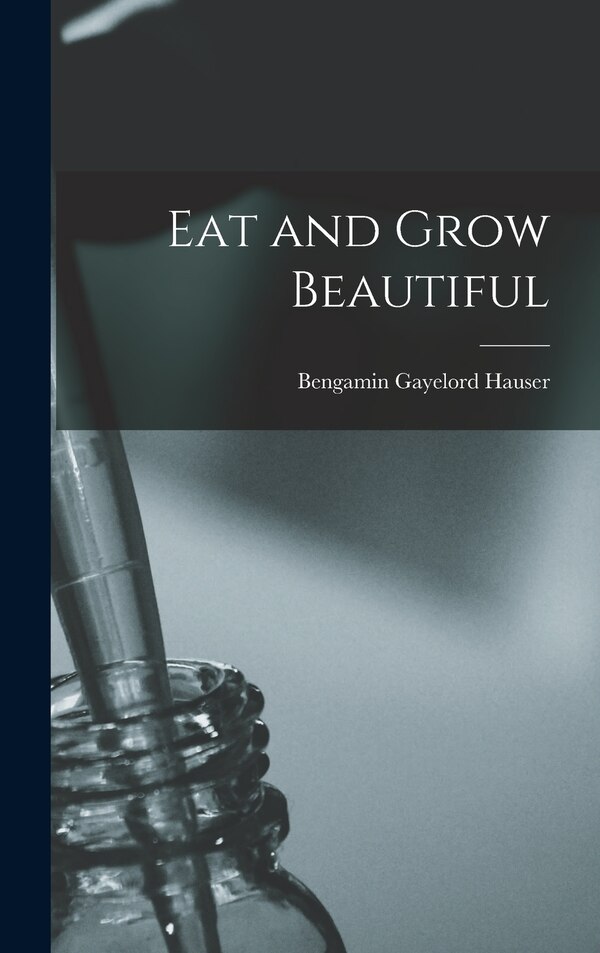 Eat and Grow Beautiful by Bengamin Gayelord Hauser, Hardcover | Indigo Chapters
