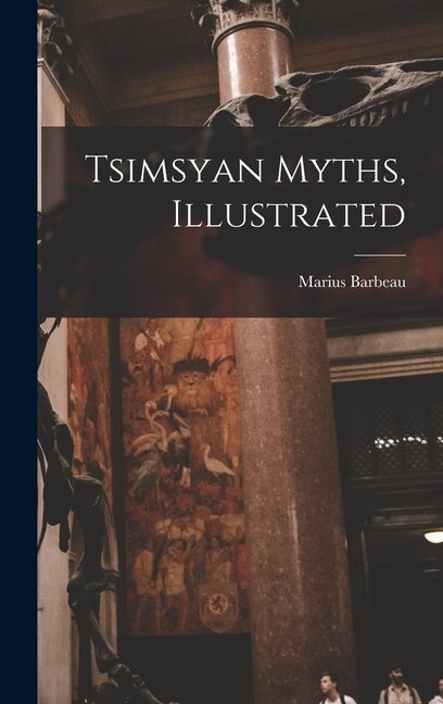 Tsimsyan Myths Illustrated by Marius 1883-1969 Barbeau, Hardcover | Indigo Chapters