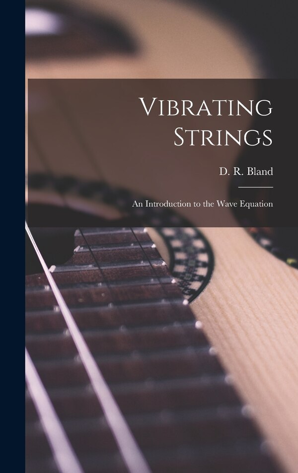 Vibrating Strings; an Introduction to the Wave Equation by D R (David Russell) Bland, Hardcover | Indigo Chapters