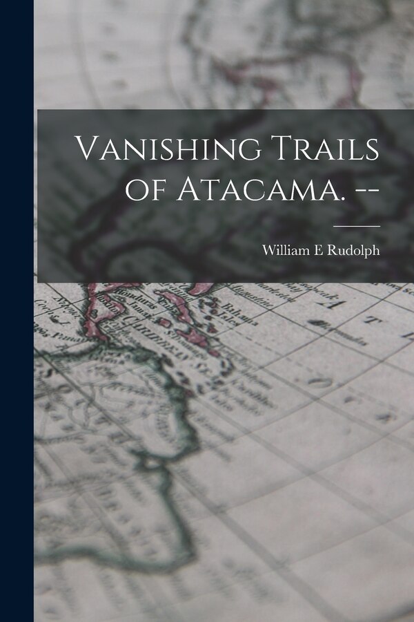 Vanishing Trails of Atacama. - by William E Rudolph, Paperback | Indigo Chapters