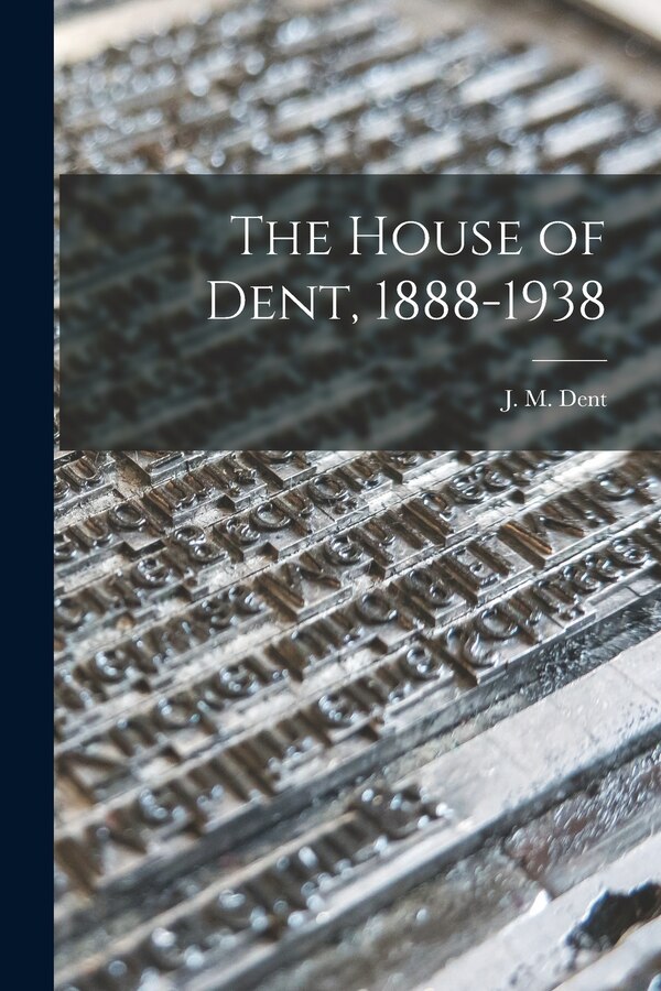 The House of Dent 1888-1938 by J M (Joseph Malaby) 1849-1926 Dent, Paperback | Indigo Chapters