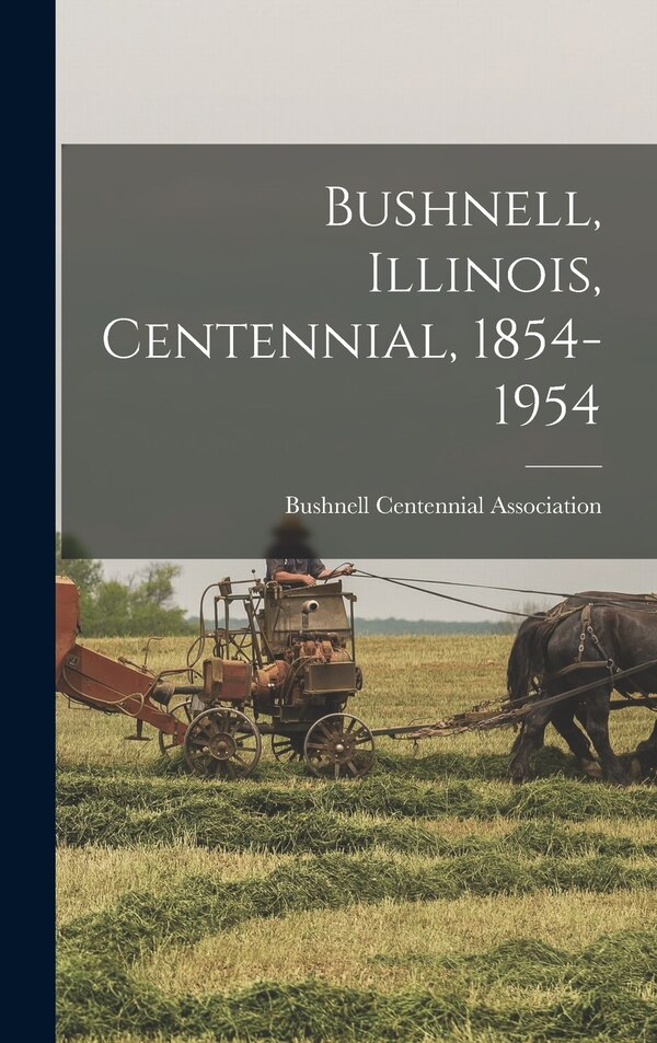Bushnell Illinois Centennial 1854-1954 by Bushnell Centennial Association, Hardcover | Indigo Chapters