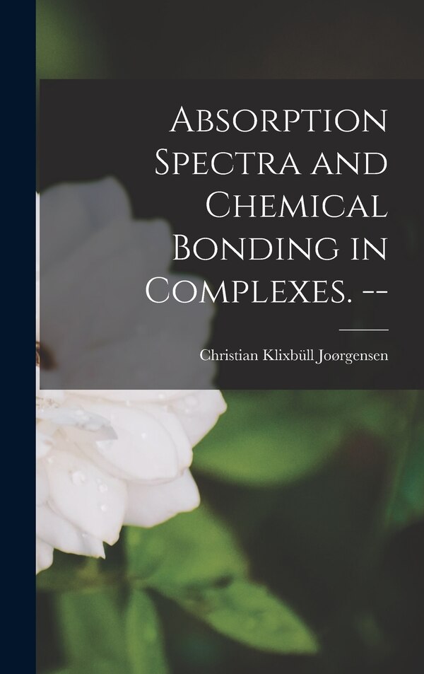 Absorption Spectra and Chemical Bonding in Complexes. - by Christian Klixbüll Joørgensen, Hardcover | Indigo Chapters