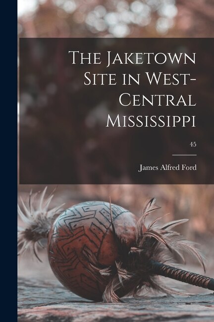 The Jaketown Site in West-central Mississippi; 45 by James Alfred 1911-1968 Ford, Paperback | Indigo Chapters