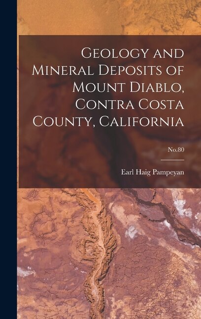 Geology and Mineral Deposits of Mount Diablo Contra Costa County California; No.80 by Earl Haig 1925- Pampeyan, Hardcover | Indigo Chapters