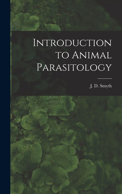 Introduction to Animal Parasitology by J D (James Desmond) 1917- Smyth, Hardcover | Indigo Chapters