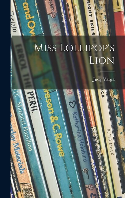 Miss Lollipop's Lion by Judy Varga, Hardcover | Indigo Chapters