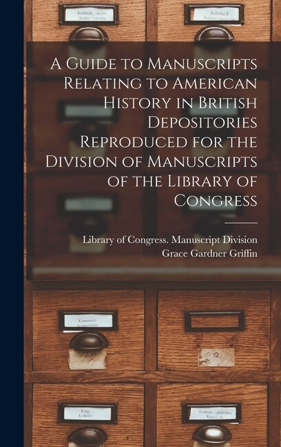 A Guide to Manuscripts Relating to American History in British Depositories Reproduced for the Division of Manuscripts of the Library of
