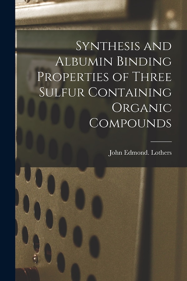 Synthesis and Albumin Binding Properties of Three Sulfur Containing Organic Compounds by John Edmond Lothers, Paperback | Indigo Chapters