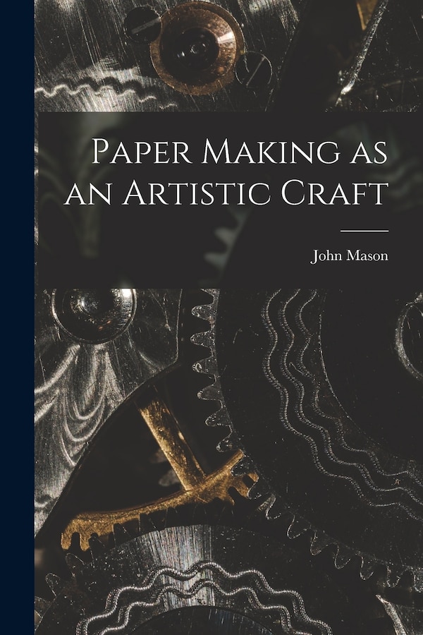 Paper Making as an Artistic Craft by John 1901-1980 Mason, Paperback | Indigo Chapters