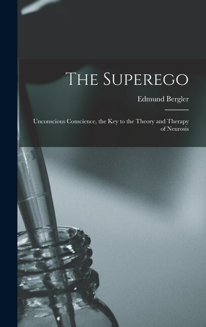 The Superego; Unconscious Conscience the Key to the Theory and Therapy of Neurosis by Edmund 1899-1962 Bergler, Hardcover | Indigo Chapters
