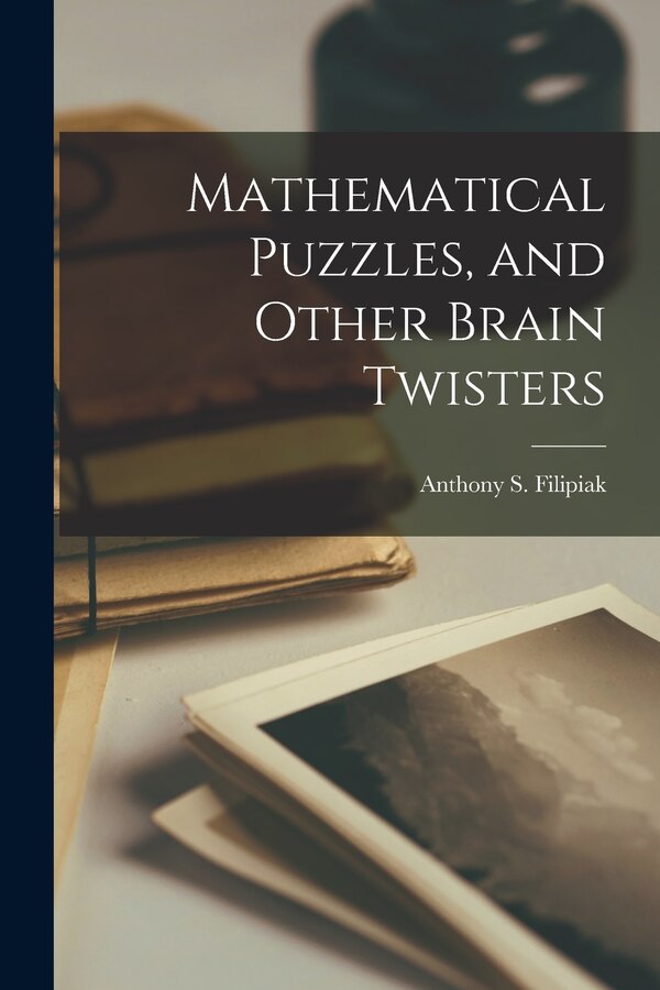 Mathematical Puzzles and Other Brain Twisters by Anthony S Filipiak, Paperback | Indigo Chapters