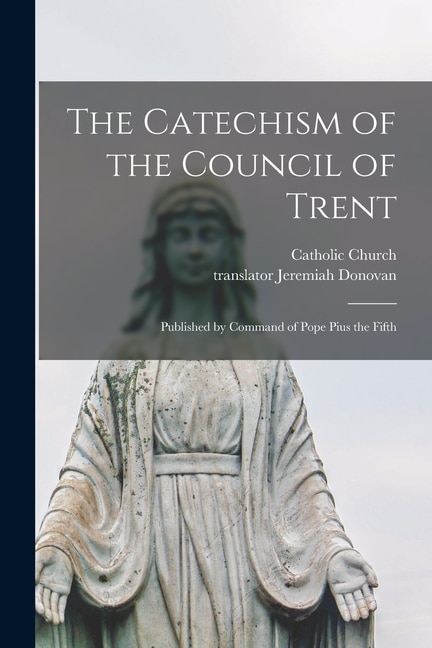 The Catechism of the Council of Trent by Catholic Church, Paperback | Indigo Chapters