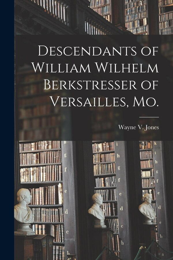 Descendants of William Wilhelm Berkstresser of Versailles Mo by Wayne V 1902- Jones, Paperback | Indigo Chapters