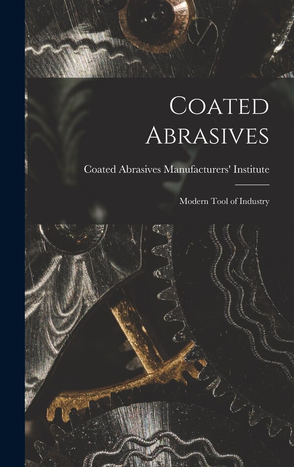 Coated Abrasives by Coated Abrasives Manufacturers' Insti, Hardcover | Indigo Chapters