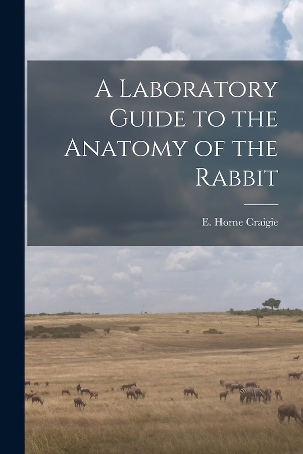 A Laboratory Guide to the Anatomy of the Rabbit by E Horne (Edward Horne) 1894- Craigie, Paperback | Indigo Chapters