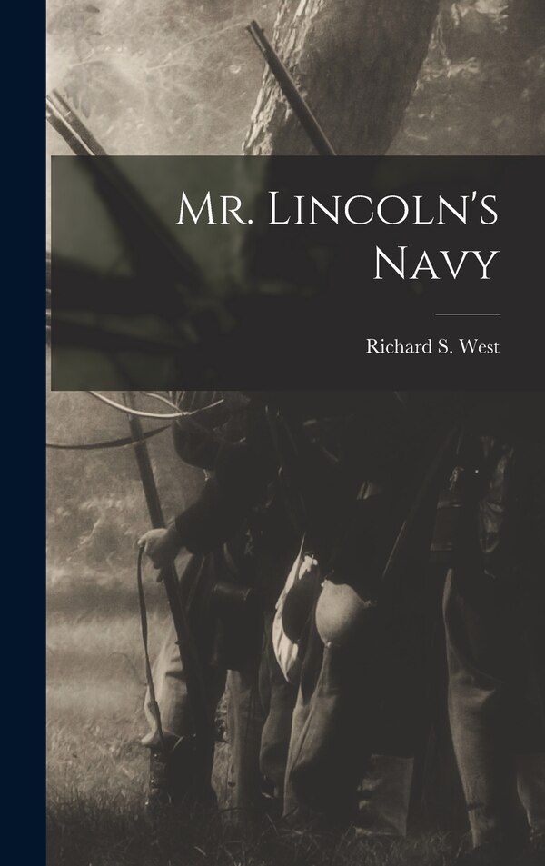 Mr. Lincoln's Navy by Richard S (Richard Sedgewick) West, Hardcover | Indigo Chapters