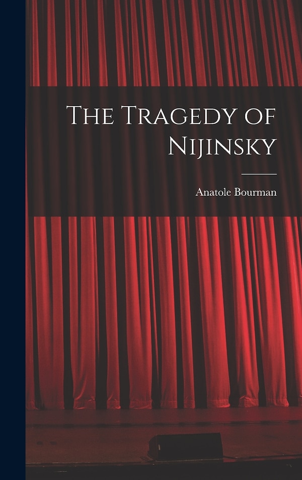 The Tragedy of Nijinsky by Anatole Bourman, Hardcover | Indigo Chapters