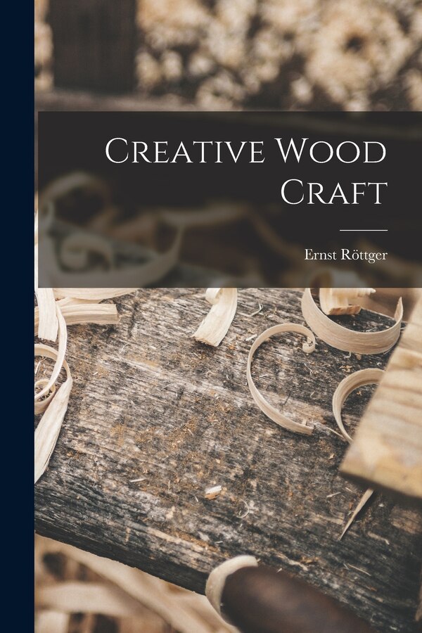 Creative Wood Craft by Ernst Röttger, Paperback | Indigo Chapters