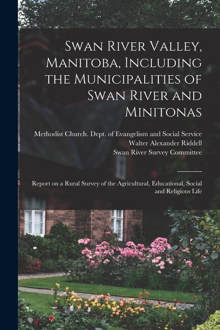 Swan River Valley Manitoba Including the Municipalities of Swan River and Minitonas by Walter Alexander 1881-1963 Riddell, Paperback