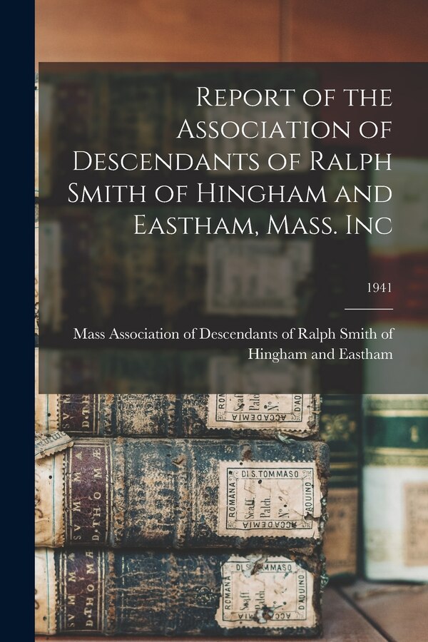 Report of the Association of Descendants of Ralph Smith of Hingham and Eastham Mass. Inc; 1941, Paperback | Indigo Chapters