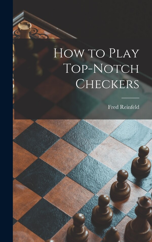 How to Play Top-notch Checkers by Fred 1910-1964 Reinfeld, Hardcover | Indigo Chapters