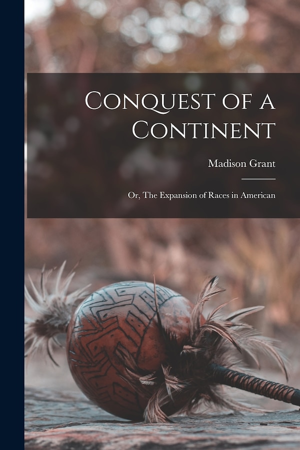 Conquest of a Continent by Madison Grant, Paperback | Indigo Chapters