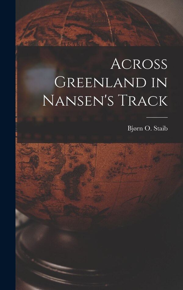 Across Greenland in Nansen's Track by Bjørn O 1938- Staib, Hardcover | Indigo Chapters