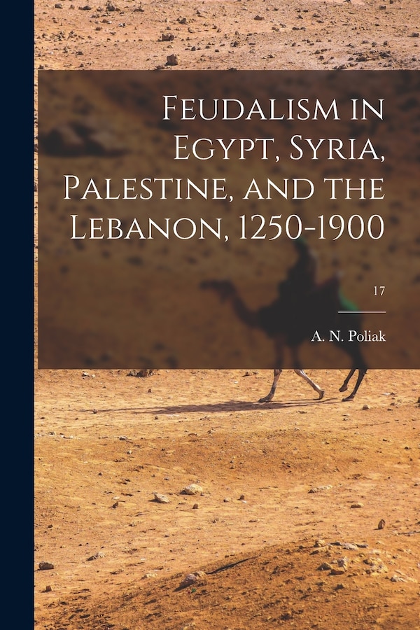 Feudalism in Egypt Syria Palestine and the Lebanon 1250-1900; 17 by A N (Abraham N ) 1910- Poliak, Paperback | Indigo Chapters