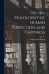 On the Philosophy of Human Perfection and Happiness [microform] by Adam Hood 1790-1849 Burwell, Paperback | Indigo Chapters