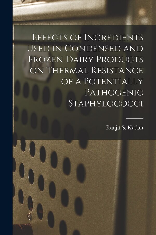 Effects of Ingredients Used in Condensed and Frozen Dairy Products on Thermal Resistance of a Potentially Pathogenic Staphylococci by Ranjit S Kadan