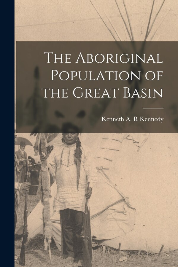 The Aboriginal Population of the Great Basin by Kenneth a R Kennedy, Paperback | Indigo Chapters