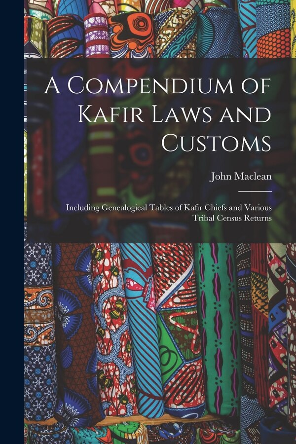 A Compendium of Kafir Laws and Customs by John 1810-1874 MacLean, Paperback | Indigo Chapters