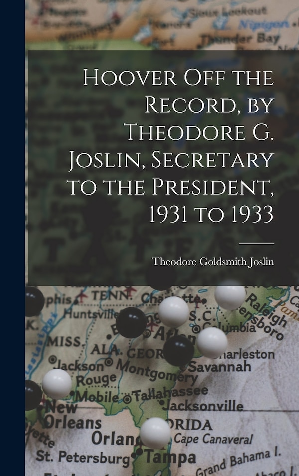 Hoover the Record by Theodore G. Joslin Secretary to the President 1931 to 1933 by Theodore Goldsmith 1890-1944 Joslin, Hardcover | Indigo Chapters