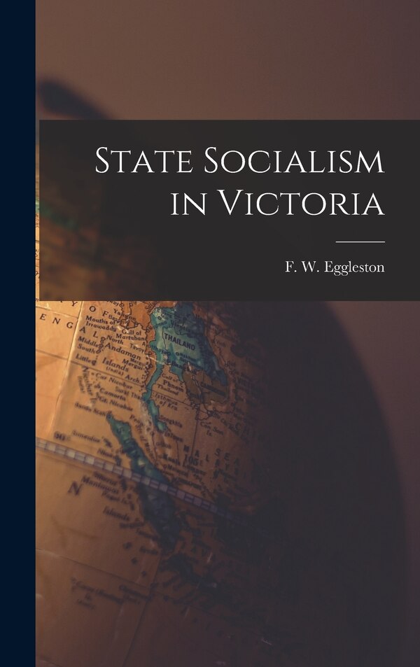 State Socialism in Victoria by F W (Frederic William) Eggleston, Hardcover | Indigo Chapters