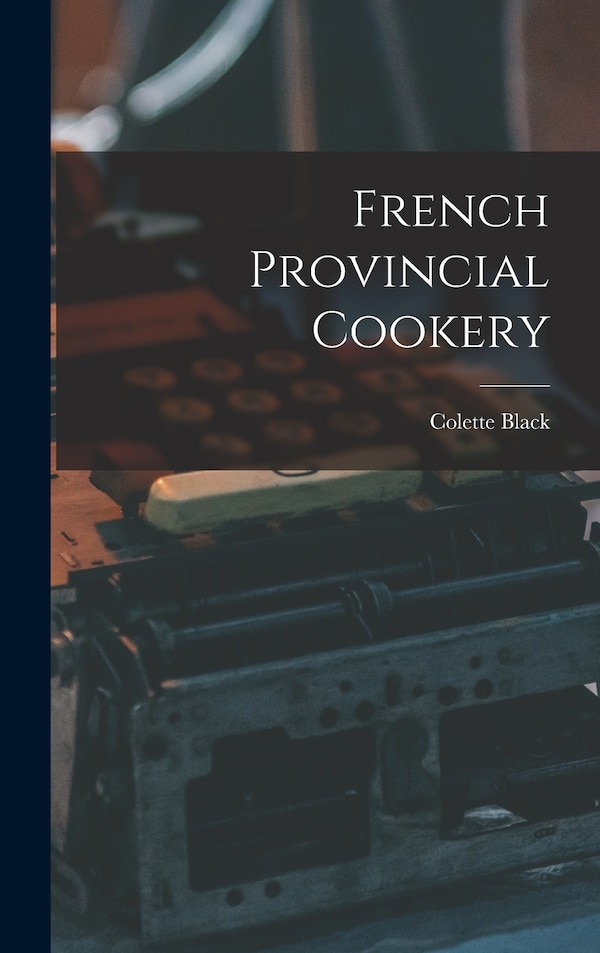 French Provincial Cookery by Colette Black, Hardcover | Indigo Chapters