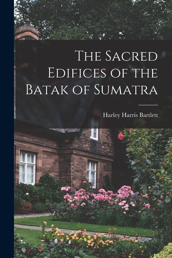 The Sacred Edifices of the Batak of Sumatra by Harley Harris 1886-1960 Bartlett, Paperback | Indigo Chapters