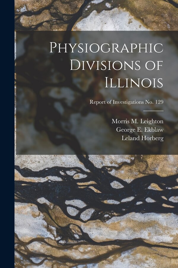 Physiographic Divisions of Illinois; Report of Investigations No. 129 by Leland Horberg, Paperback | Indigo Chapters