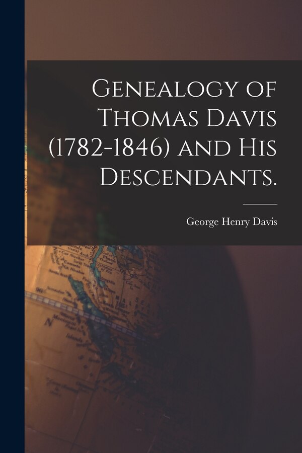 Genealogy of Thomas Davis (1782-1846) and His Descendants by George Henry 1864- Davis, Paperback | Indigo Chapters